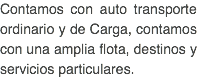 Contamos con auto transporte ordinario y de Carga, contamos con una amplia flota, destinos y servicios particulares.