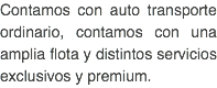 Contamos con auto transporte ordinario, contamos con una amplia flota y distintos servicios exclusivos y premium.