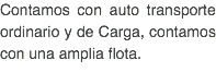 Contamos con auto transporte ordinario y de Carga, contamos con una amplia flota.